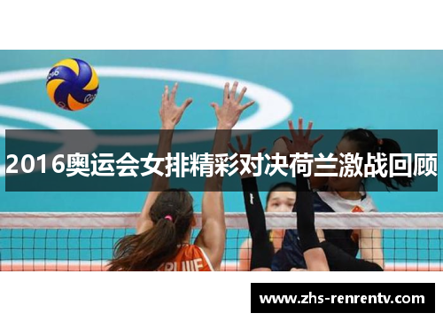 2016奥运会女排精彩对决荷兰激战回顾