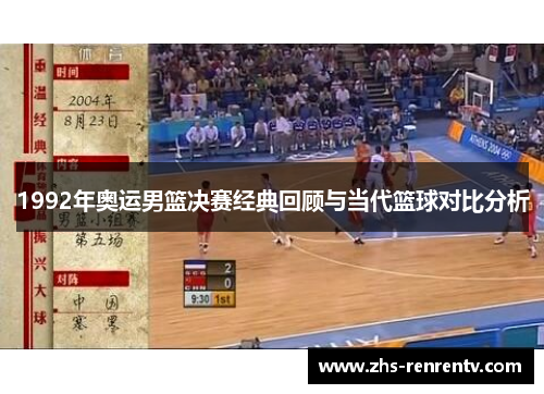 1992年奥运男篮决赛经典回顾与当代篮球对比分析